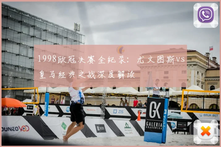 1998欧冠决赛全纪录：尤文图斯vs皇马经典之战深度解读