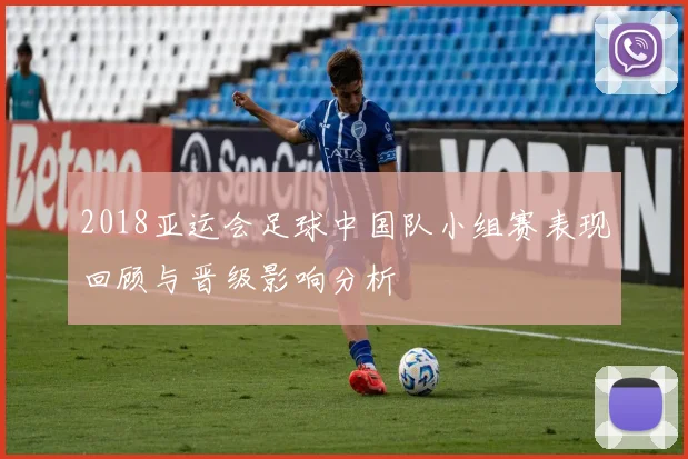2018亚运会足球中国队小组赛表现回顾与晋级影响分析
