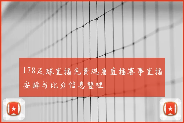 178足球直播免费观看直播赛事直播安排与比分信息整理